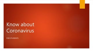 Know about
Coronavirus
FOR STUDENTS
 