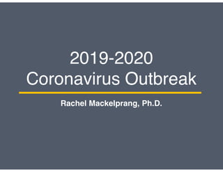 2019-2020
Coronavirus Outbreak
Rachel Mackelprang, Ph.D.
 
