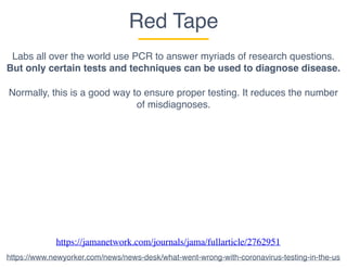 Red Tape
Labs all over the world use PCR to answer myriads of research questions.
But only certain tests and techniques can be used to diagnose disease.
Normally, this is a good way to ensure proper testing. It reduces the number
of misdiagnoses.
https://jamanetwork.com/journals/jama/fullarticle/2762951
https://www.newyorker.com/news/news-desk/what-went-wrong-with-coronavirus-testing-in-the-us
 