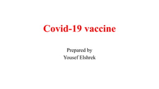 Covid-19 vaccine
Prepared by
Yousef Elshrek
 
