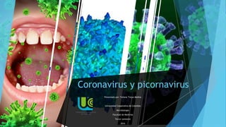 Coronavirus y picornavirus
Presentado por: Tatiana Trejos Medina
Universidad Cooperativa de Colombia
Microbiología
Facultad de Medicina
Tercer semestre
2016
 