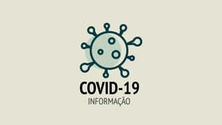 COVID-19
INFORMAÇÃO
 