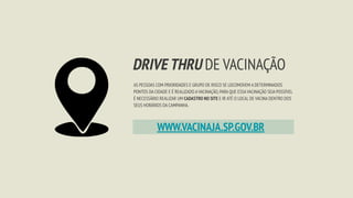 AS PESSOAS COM PRIORIDADES E GRUPO DE RISCO SE LOCOMOVEM A DETERMINADOS
PONTOS DA CIDADE E É REALIZADO A VACINAÇÃO,PARA QUE ESSA VACINAÇÃO SEJA POSSÍVEL
É NECESSÁRIO REALIZAR UM CADASTRO NO SITE E IR ATÉ O LOCAL DE VACINA DENTRO DOS
SEUS HORÁRIOS DA CAMPANHA.
DRIVE THRU DE VACINAÇÃO
WWW.VACINAJA.SP.GOV.BR
 