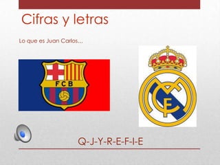 Cifras y letras
Lo que es Juan Carlos…

Q-J-Y-R-E-F-I-E

 