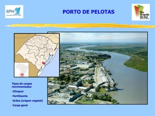 PORTO DE PELOTAS 
Tipos de cargas movimentadas: 
-Clinquer 
-Fertilizante 
-Grãos (origem vegetal) 
-Carga geral  