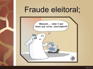 Fraude eleitoral; 
 