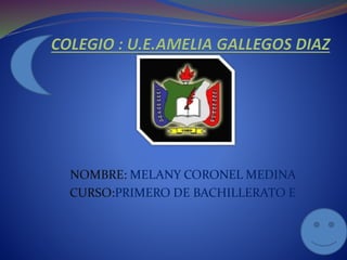 NOMBRE: MELANY CORONEL MEDINA 
CURSO:PRIMERO DE BACHILLERATO E 
 