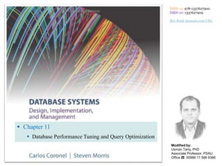  Chapter 11
 Database Performance Tuning and Query Optimization
ISBN-13: 978-1337627900
ISBN-10: 1337627909
Buy Book Amazon.com URL
Modified by:
Usman Tariq, PhD
Associate Professor, PSAU
Office ☎ 00966 11 588 8386
 