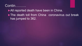 Contin………
All reported death have been in China.
The death toll from China coronavirus out break
has jumped to 362.
 