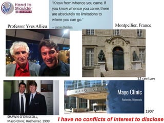SHAWN O’DRISCOLL,
Mayo Clinic, Rochester, 1999
1907
Professor Yves Allieu Montpellier, France
12 century
I have no conflicts of interest to disclose
 