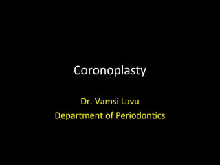 Coronoplasty
Dr. Vamsi Lavu
Department of Periodontics
 