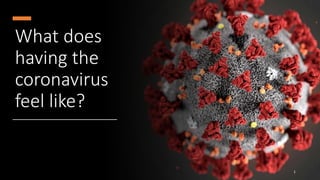 What does
having the
coronavirus
feel like?
1
 