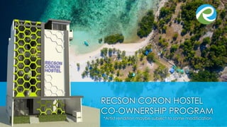 RECSON CORON HOSTEL
CO-OWNERSHIP PROGRAM
*Artist rendition maybe subject to some modification
 