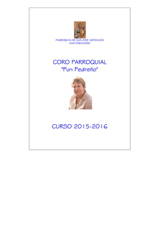 PARROQUIA DE SAN JOSÉ ARTESANO
SAN FERNANDO
CORO PARROQUIAL
"Puri Pedreño"
CURSO 2015-2016
 