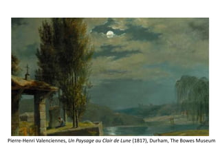 Pierre-Henri Valenciennes, Un Paysage au Clair de Lune (1817), Durham, The Bowes Museum
 