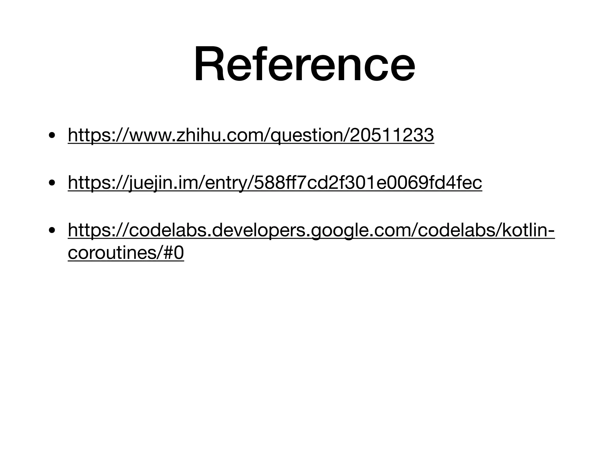 Reference
• https://www.zhihu.com/question/20511233
• https://juejin.im/entry/588ff7cd2f301e0069fd4fec
• https://codelabs.developers.google.com/codelabs/kotlin-
coroutines/#0