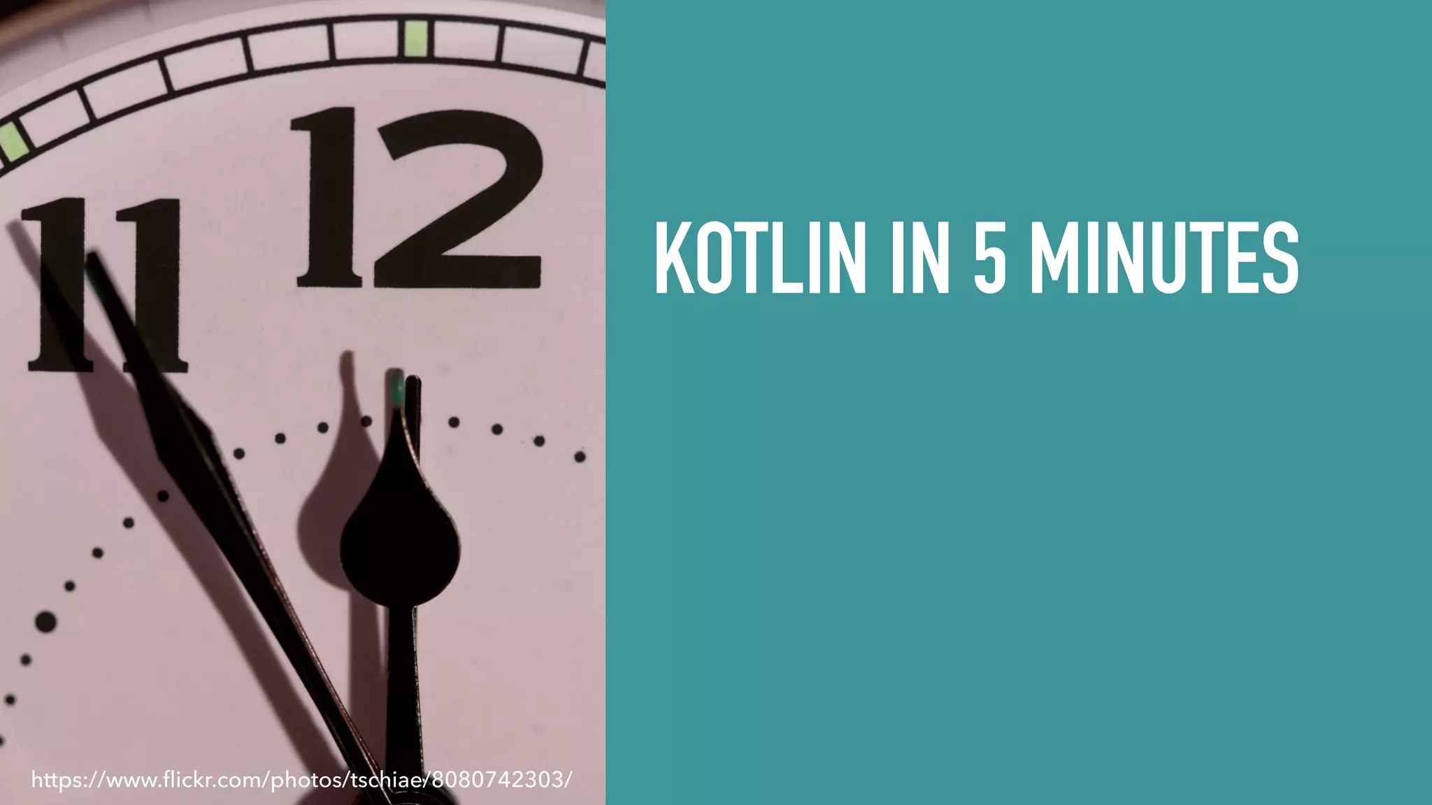 KOTLIN IN 5 MINUTES https://www.ﬂickr.com/photos/tschiae/8080742303/ 