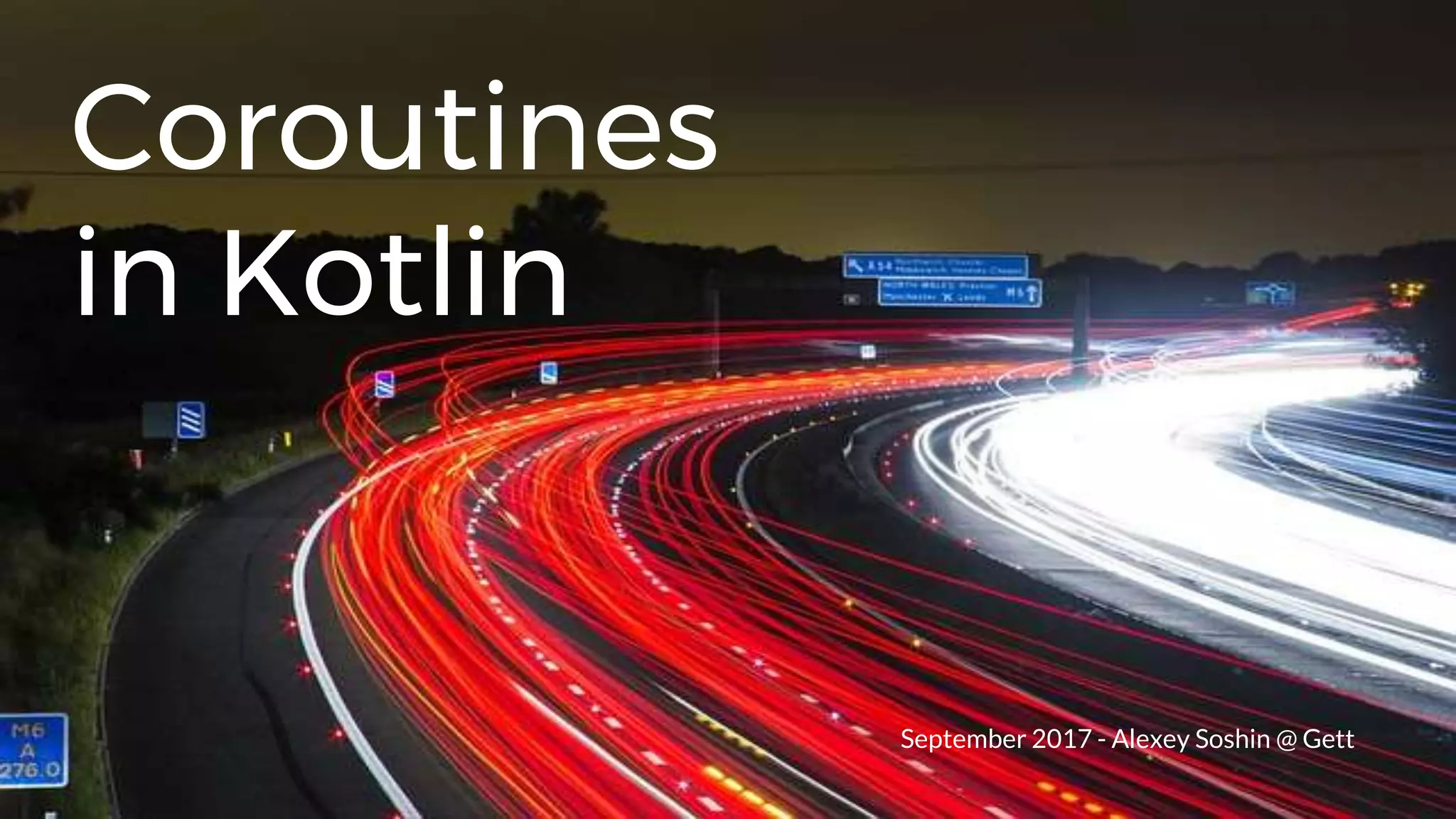 Coroutines
in Kotlin
September 2017 - Alexey Soshin @ Gett
 