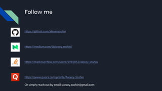Follow me
https://github.com/alexeysoshin
https://medium.com/@alexey.soshin/
https://stackoverflow.com/users/5985853/alexe...