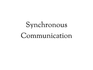 Synchronous
Communication
 