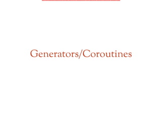 Generators/Coroutines
 