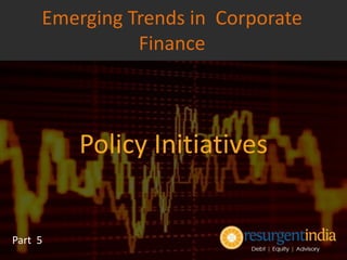 Policy Initiatives
Part 5
Emerging Trends in Corporate
Finance
 