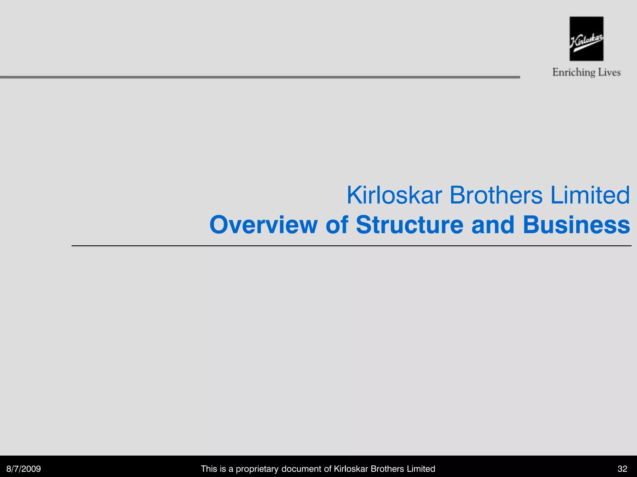 Kirloskar Brothers Limited
             Overview of Structure and Business




8/7/2009   This is a proprietary document of Kirloskar Brothers Limited   32
 