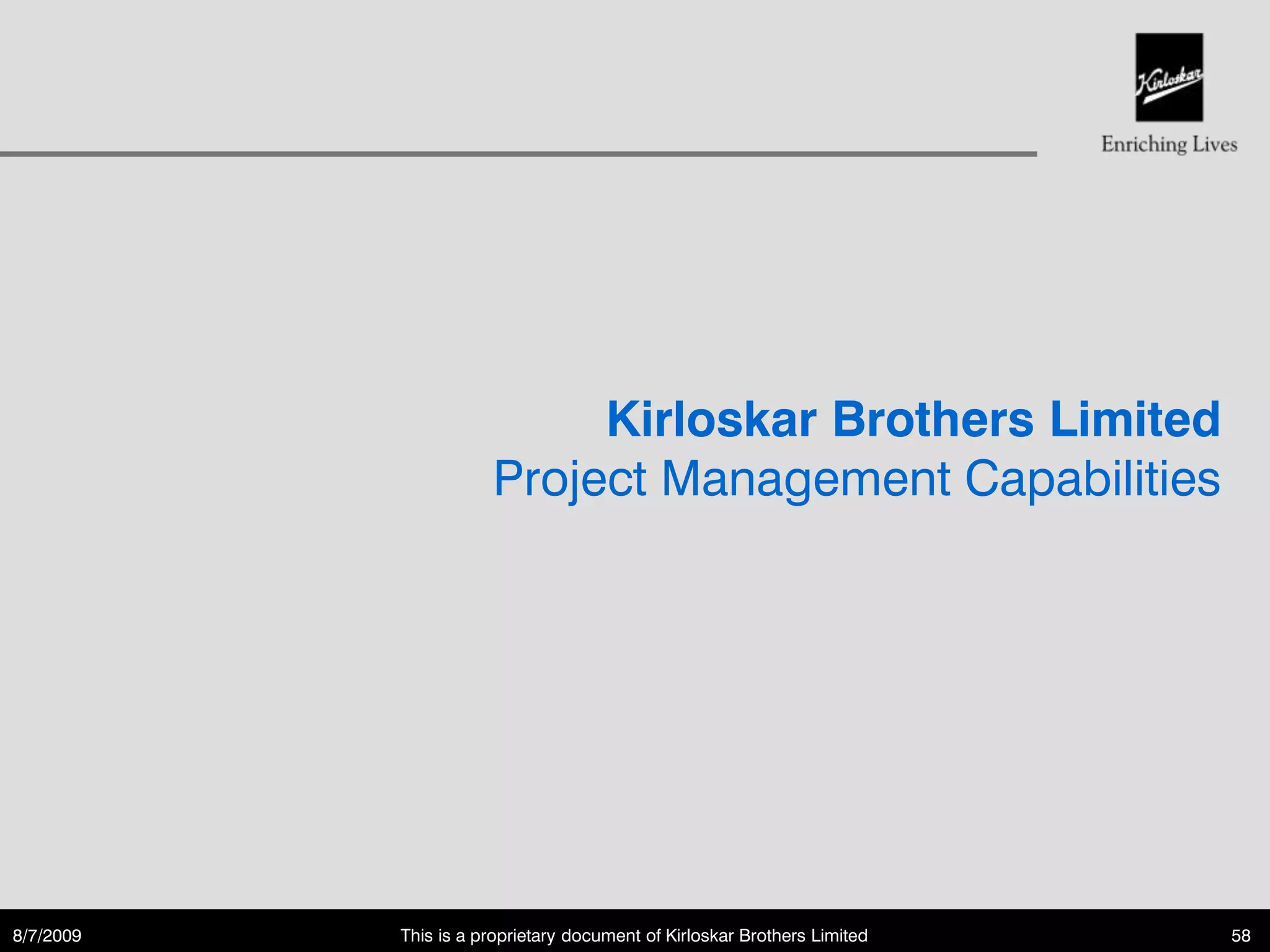 Kirloskar Brothers Limited
                      Project Management Capabilities




8/7/2009   This is a proprietary document of Kirloskar Brothers Limited   58
 