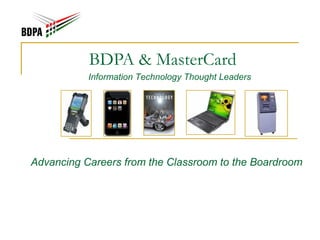BDPA & MasterCard
           Information Technology Thought Leaders




Advancing Careers from the Classroom to the Boardroom
 