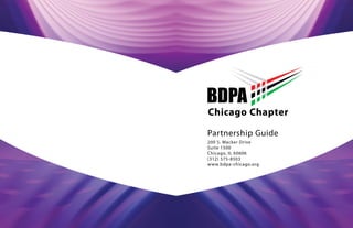 Chicago Chapter




                  Chicago Chapter

                  Partnership Guide
                  200 S. Wacker Drive
                  Suite 1500
                  Chicago, IL 60606
                  (312) 575-8503
                  www.bdpa-chicago.org
 