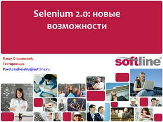 Selenium 2.0:  новые возможности Павел Сташевский, Тестировщик [email_address]   