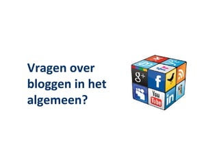 Vragen over
bloggen in het
algemeen?
 