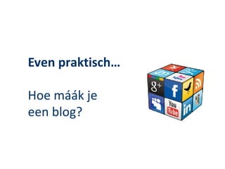 Even praktisch…

Hoe máák je
een blog?
 