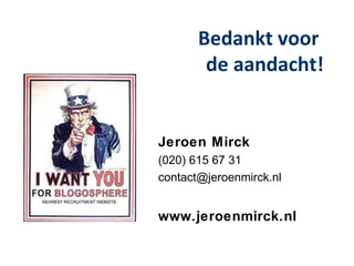 Bedankt voor
        de aandacht!


Jeroen Mirck
(020) 615 67 31
contact@jeroenmirck.nl


www.jeroenmirck.nl
 