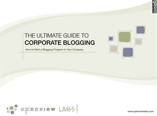 THE ULTIMATE GUIDE TO
CORPORATE BLOGGING
How to Start a Blogging Program in Your Company




                                                  www.openviewlabs.com
 