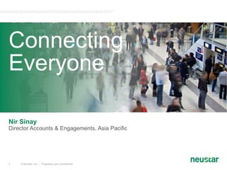 © Neustar, Inc.  /  Proprietary and Confidential 1 Connecting Everyone Nir Sinay Director Accounts & Engagements, Asia Pacific 