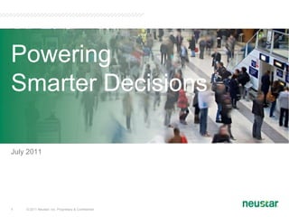 © 2011 Neustar, Inc. Proprietary & Confidential 1 July 2011 Powering Smarter Decisions 
