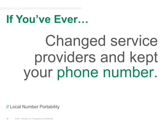 If You’ve Ever…© 2011 Neustar, Inc. Proprietary & ConfidentialChanged service providers and kept your phone number.// Local Number Portability 15