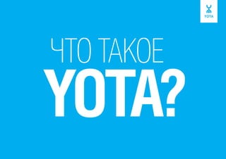 ЧТО ТАКОЕ

YOTA?

 