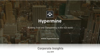 - Building Trust and Transparency in the real world -
www.hypermine.in
Corporate Insights
July 2019
 