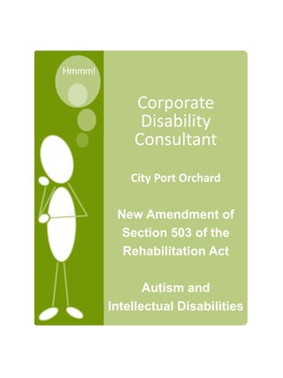 Hmmm!
Corporate
Disability
Consultant
City Port Orchard
New Amendment of
Section 503 of the
Rehabilitation Act
Autism and
Intellectual Disabilities
 