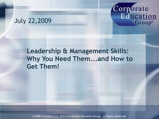 July 22,2009  Leadership & Management Skills:  Why You Need Them...and How to Get Them!  