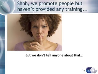 Shhh, we promote people but haven’t provided any training... But   we don’t tell anyone about that… 