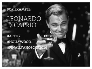 LEONARDO
DICAPRIO
FOR EXAMPLE:
#ACTOR
#HOLLYWOOD
#FINALLYANOSCAR2016
 