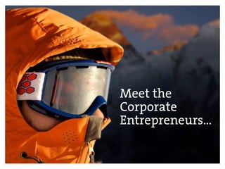 Meet the
Corporate
Entrepreneurs…
 