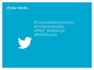 #CorporateEntrepreneur
#intrapreneurship
#PWN_Workshops
#PWNMunich
If you tweet…
 