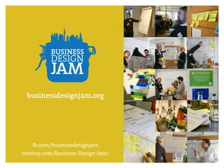 BUSINESS
DESIGN
JAM
businessdesignjam.org
fb.com/businessdesignjam
meetup.com/Business-Design-Jam/
 