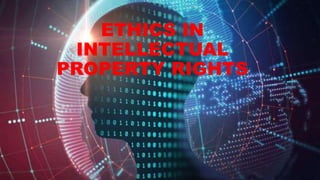 ETHICS IN
INTELLECTUAL
PROPERTY RIGHTS
 