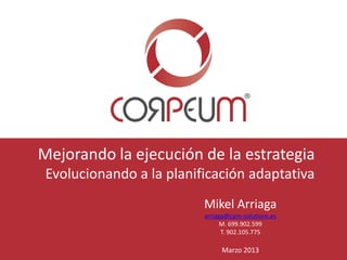 Mejorando la ejecución de la estrategia
Evolucionando a la planificación adaptativa
Mikel Arriaga
arriaga@cpm-solutions.es
M. 699.902.599
T. 902.105.775

Marzo 2013

 
