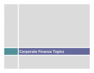  
	
  
	
  
	
  
	
  
	
  
Corporate	
  Finance	
  Topics	
  	
  
	
  
	
  
	
  
 